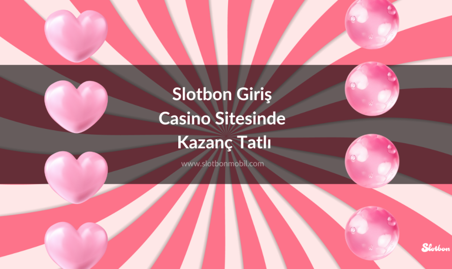 Slotbon Giriş Casino Sitesinde Kazanç Tatlı